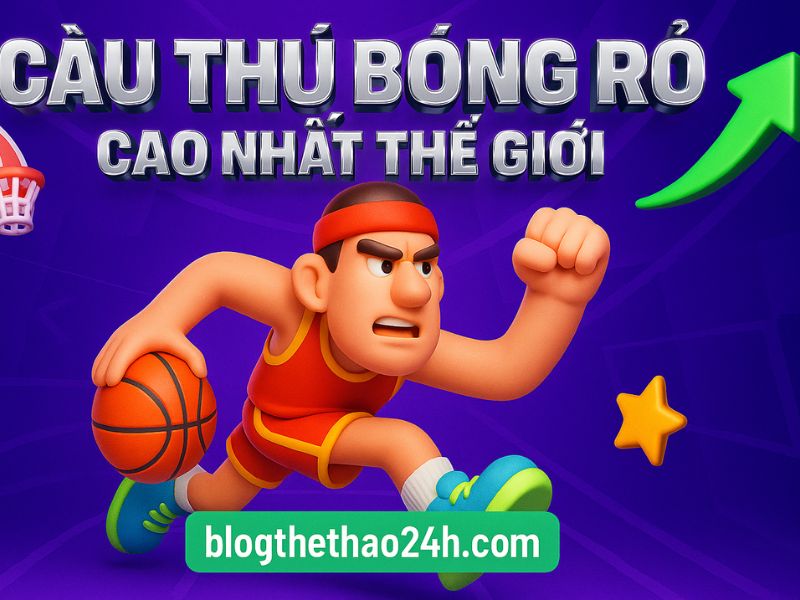 cầu thủ bóng rổ cao nhất thế giới