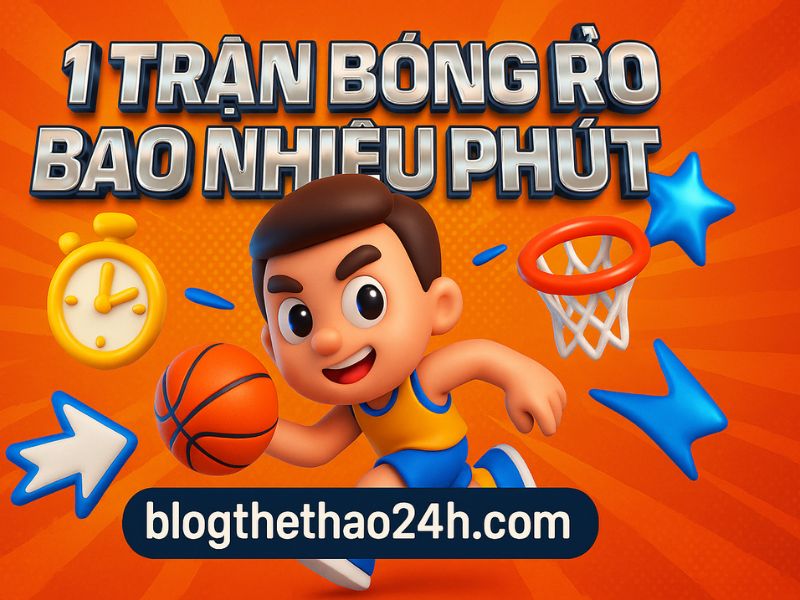 1 trận bóng rổ bao nhiêu phút